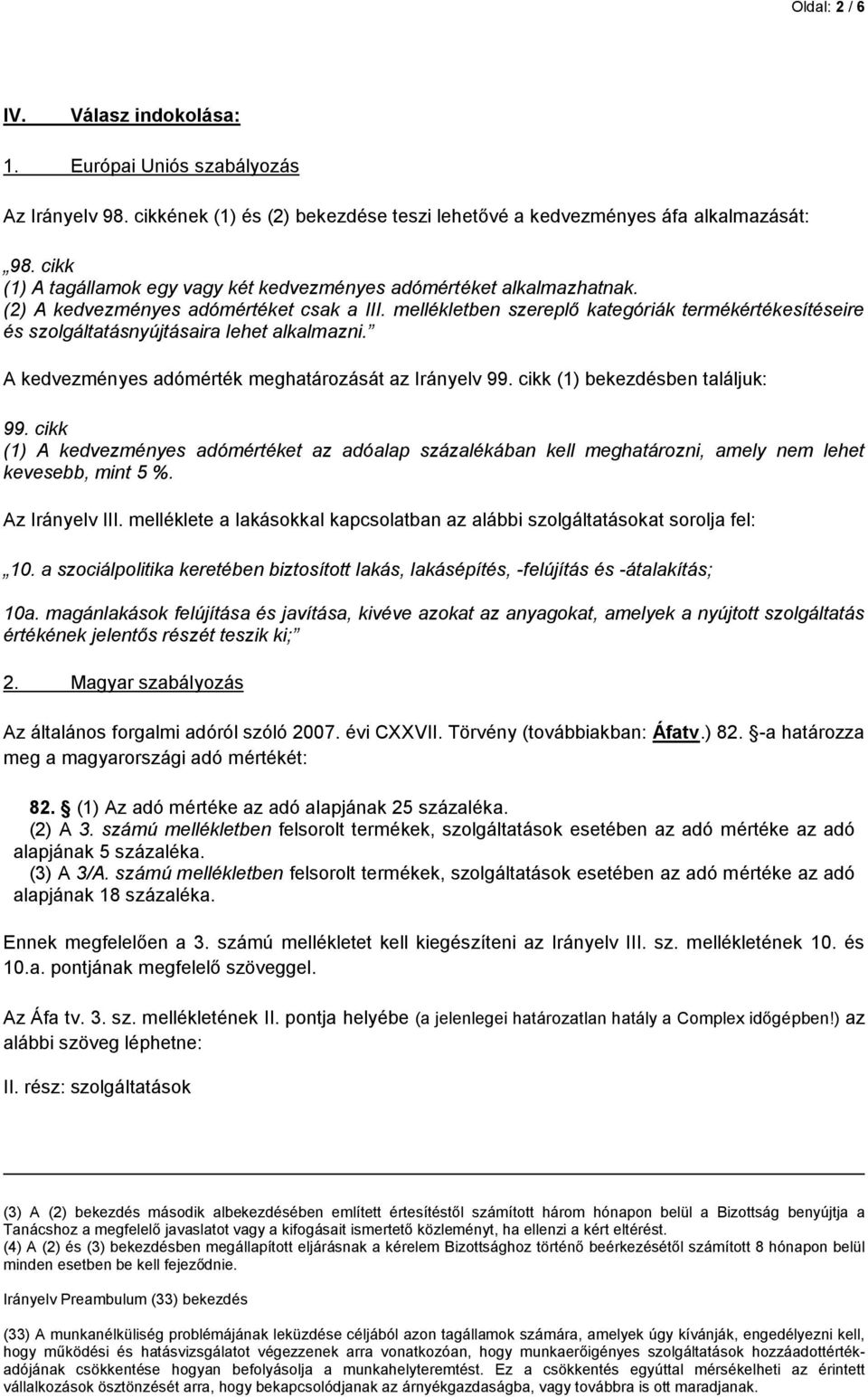 mellékletben szereplő kategóriák termékértékesítéseire és szolgáltatásnyújtásaira lehet alkalmazni. A kedvezményes adómérték meghatározását az Irányelv 99. cikk (1) bekezdésben találjuk: 99.