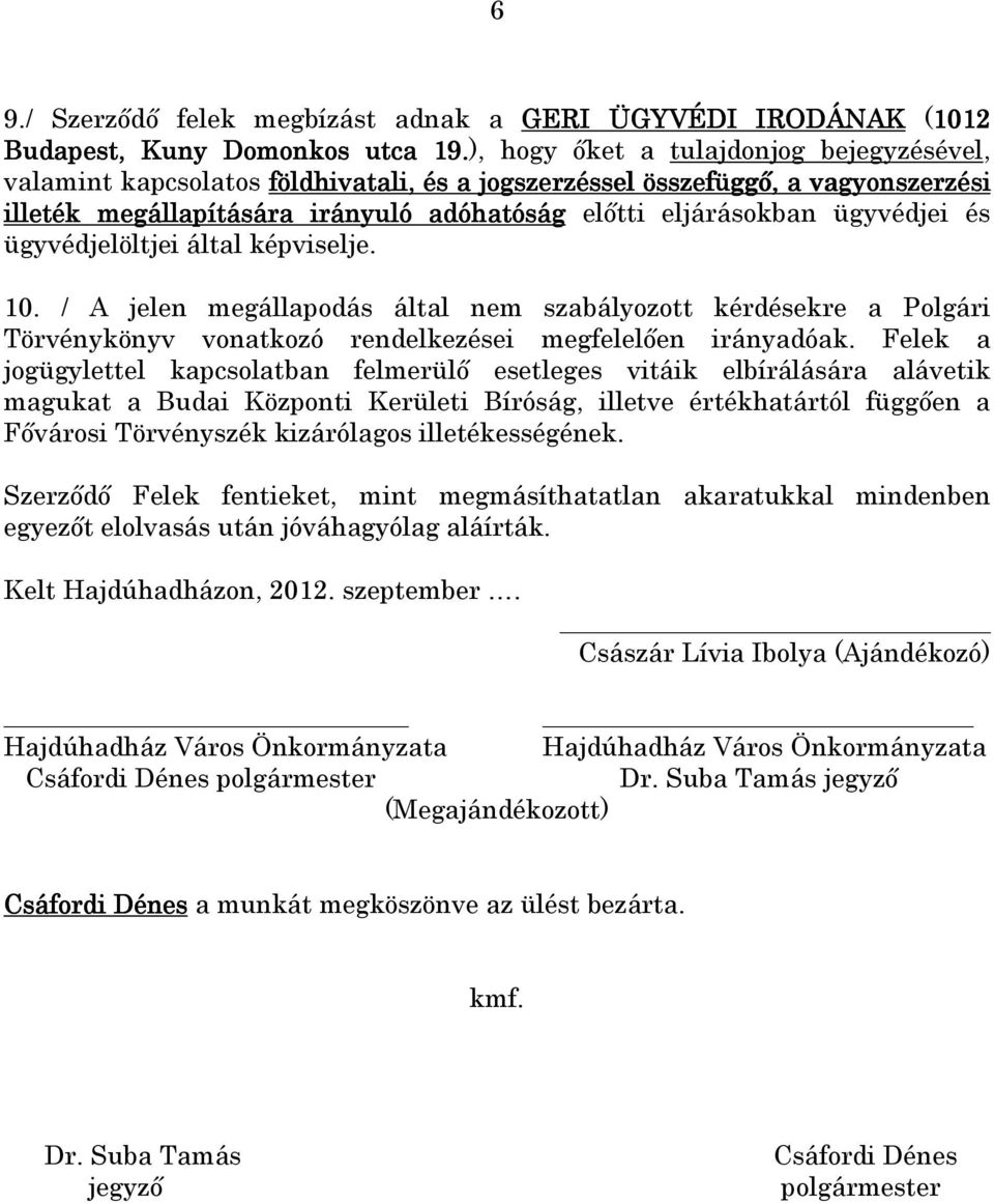 és ügyvédjelöltjei által képviselje. 10. / A jelen megállapodás által nem szabályozott kérdésekre a Polgári Törvénykönyv vonatkozó rendelkezései megfelelően irányadóak.