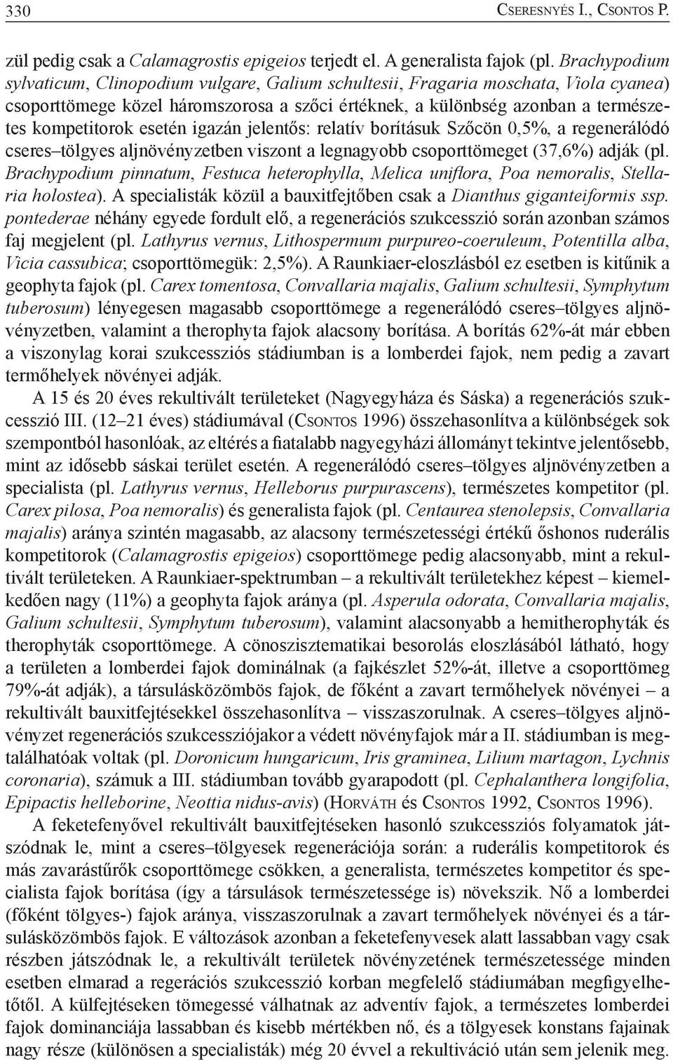 esetén igazán jelentős: relatív borításuk Szőcön 0,5%, a regenerálódó cseres tölgyes aljnövényzetben viszont a legnagyobb csoporttömeget (37,6%) adják (pl.