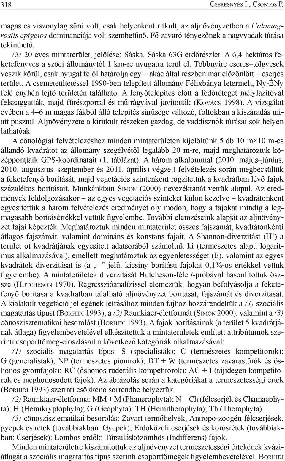Többnyire cseres tölgyesek veszik körül, csak nyugat felől határolja egy akác által részben már elözönlött cserjés terület.