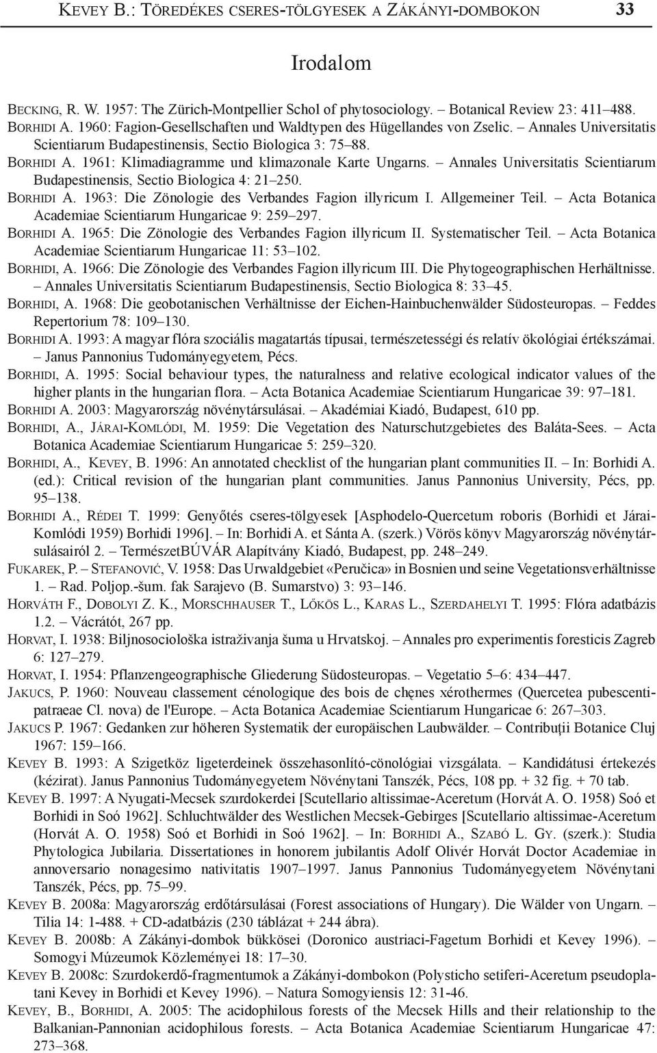 1961: Klimadiagramme und klimazonale Karte Ungarns. Annales Universitatis Scientiarum Budapestinensis, Sectio Biologica 4: 21 250. Borhidi A. 1963: Die Zönologie des Verbandes Fagion illyricum I.