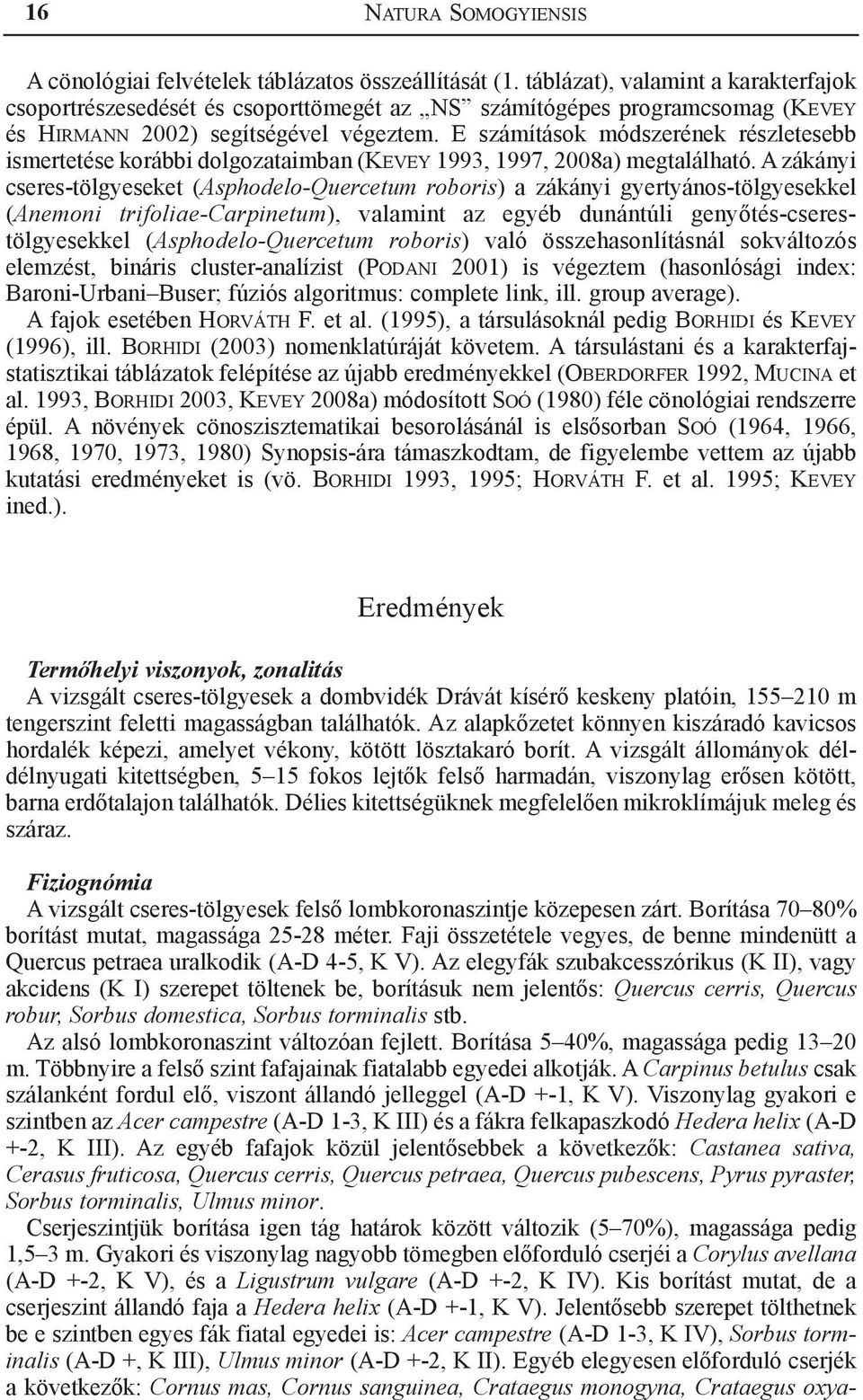 E számítások módszerének részletesebb ismertetése korábbi dolgozataimban (Kevey 1993, 1997, 2008a) megtalálható.