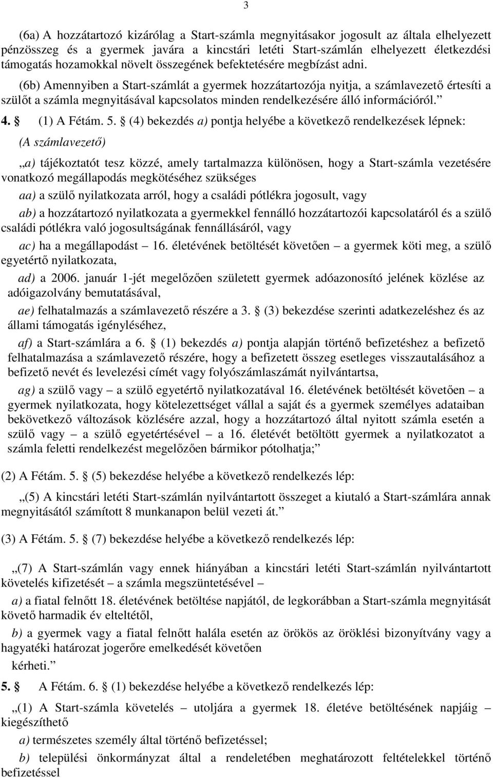 (6b) Amennyiben a Start-számlát a gyermek hozzátartozója nyitja, a számlavezető értesíti a szülőt a számla megnyitásával kapcsolatos minden rendelkezésére álló információról. 4. (1) A Fétám. 5.