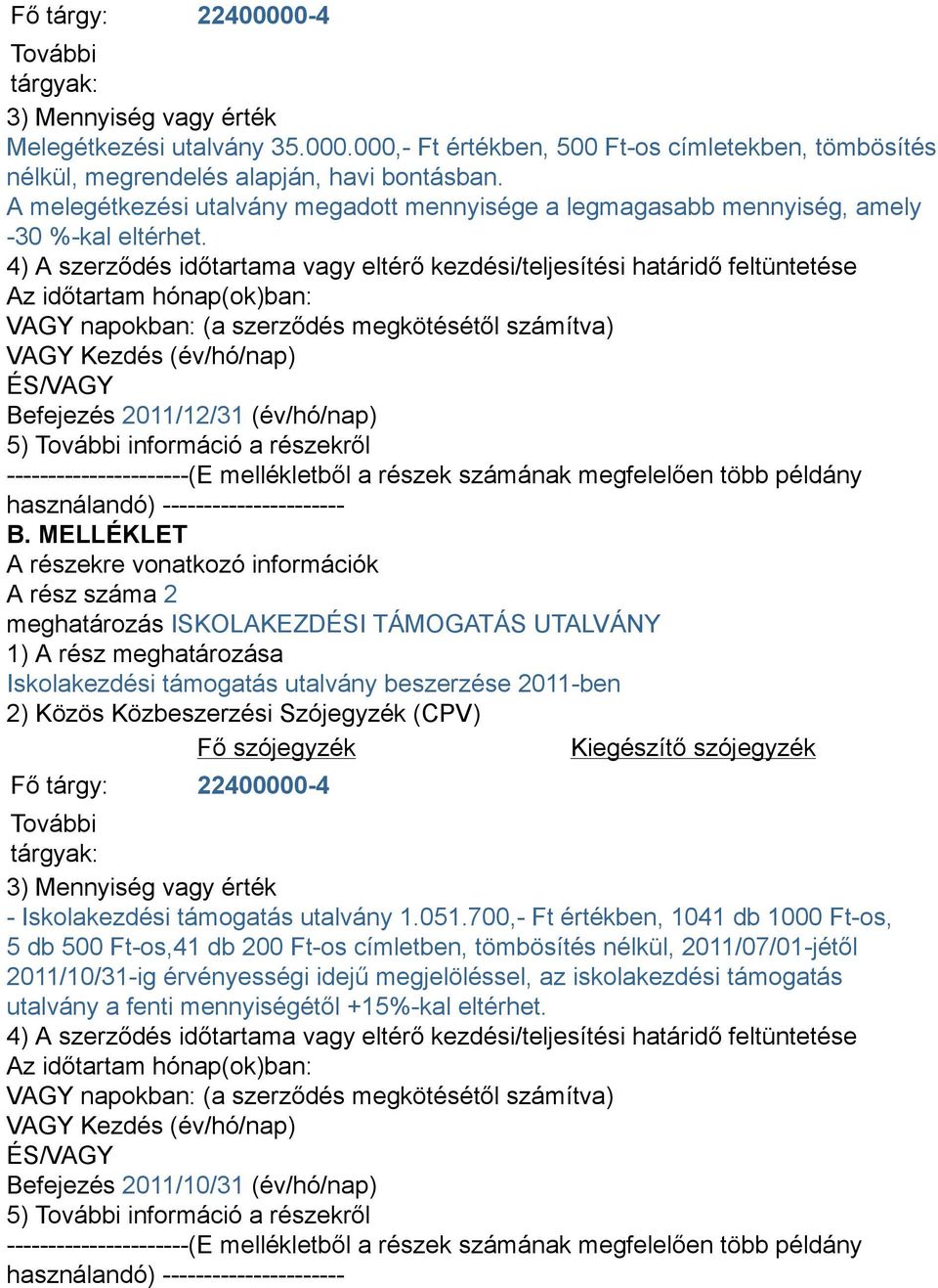 4) A szerződés időtartama vagy eltérő kezdési/teljesítési határidő feltüntetése Az időtartam hónap(ok)ban: VAGY napokban: (a szerződés megkötésétől számítva) VAGY Kezdés (év/hó/nap) ÉS/VAGY Befejezés