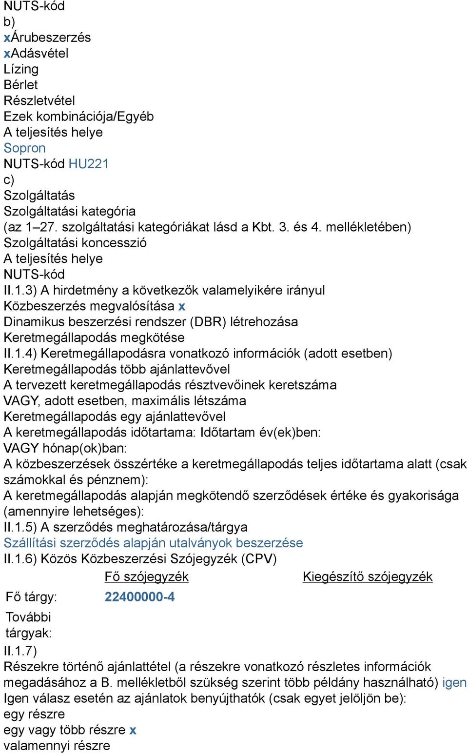 3) A hirdetmény a következők valamelyikére irányul Közbeszerzés megvalósítása x Dinamikus beszerzési rendszer (DBR) létrehozása Keretmegállapodás megkötése II.1.