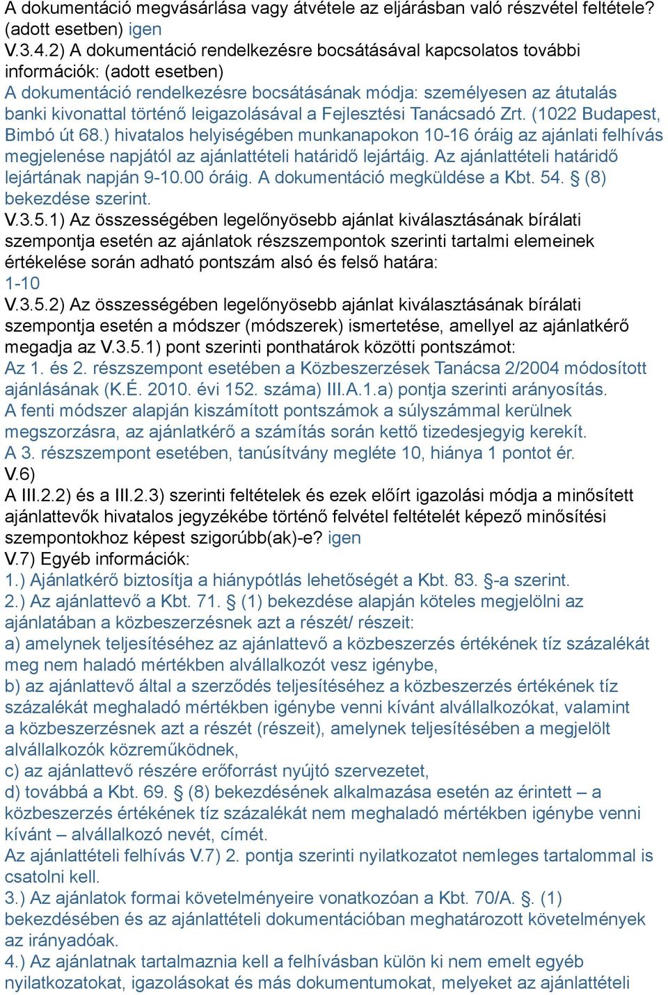 leigazolásával a Fejlesztési Tanácsadó Zrt. (1022 Budapest, Bimbó út 68.) hivatalos helyiségében munkanapokon 10-16 óráig az ajánlati felhívás megjelenése napjától az ajánlattételi határidő lejártáig.