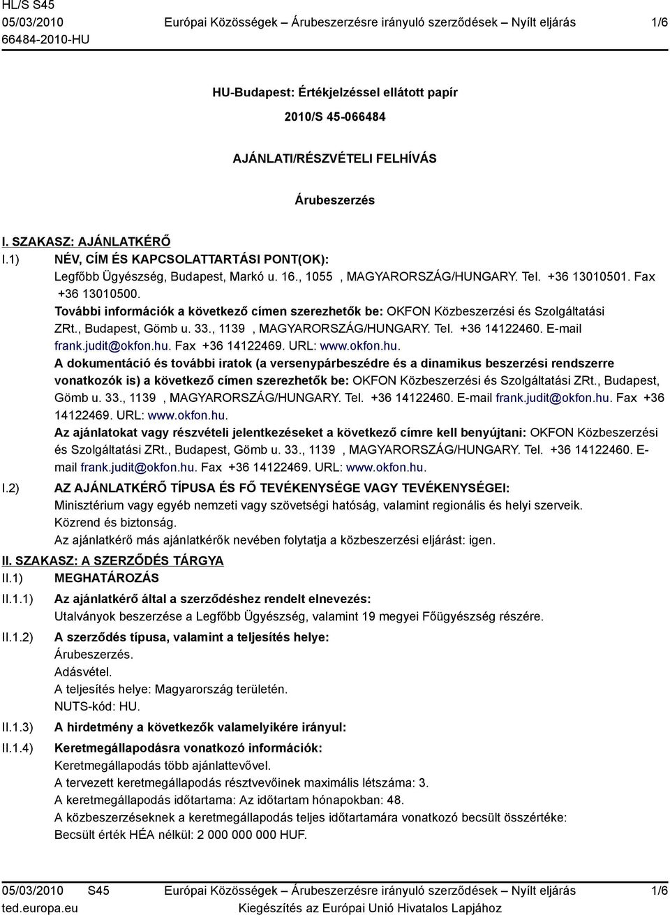 További információk a következő címen szerezhetők be: OKFON Közbeszerzési és Szolgáltatási ZRt., Budapest, Gömb u. 33., 1139, MAGYARORSZÁG/HUNGARY. Tel. +36 14122460. E-mail frank.judit@okfon.hu.