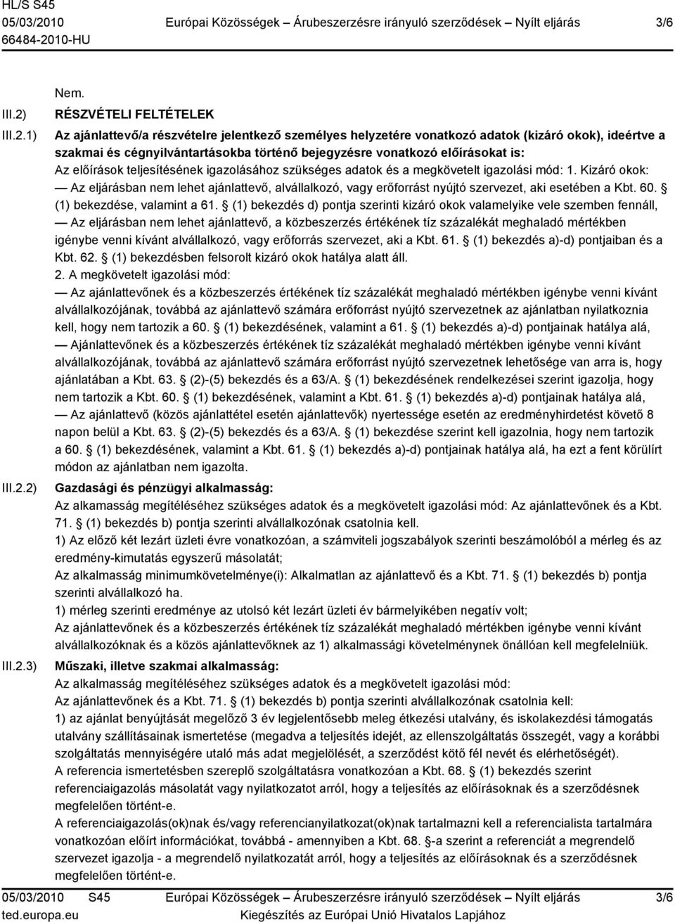 1) 2) 3) RÉSZVÉTELI FELTÉTELEK Az ajánlattevő/a részvételre jelentkező személyes helyzetére vonatkozó adatok (kizáró okok), ideértve a szakmai és cégnyilvántartásokba történő bejegyzésre vonatkozó