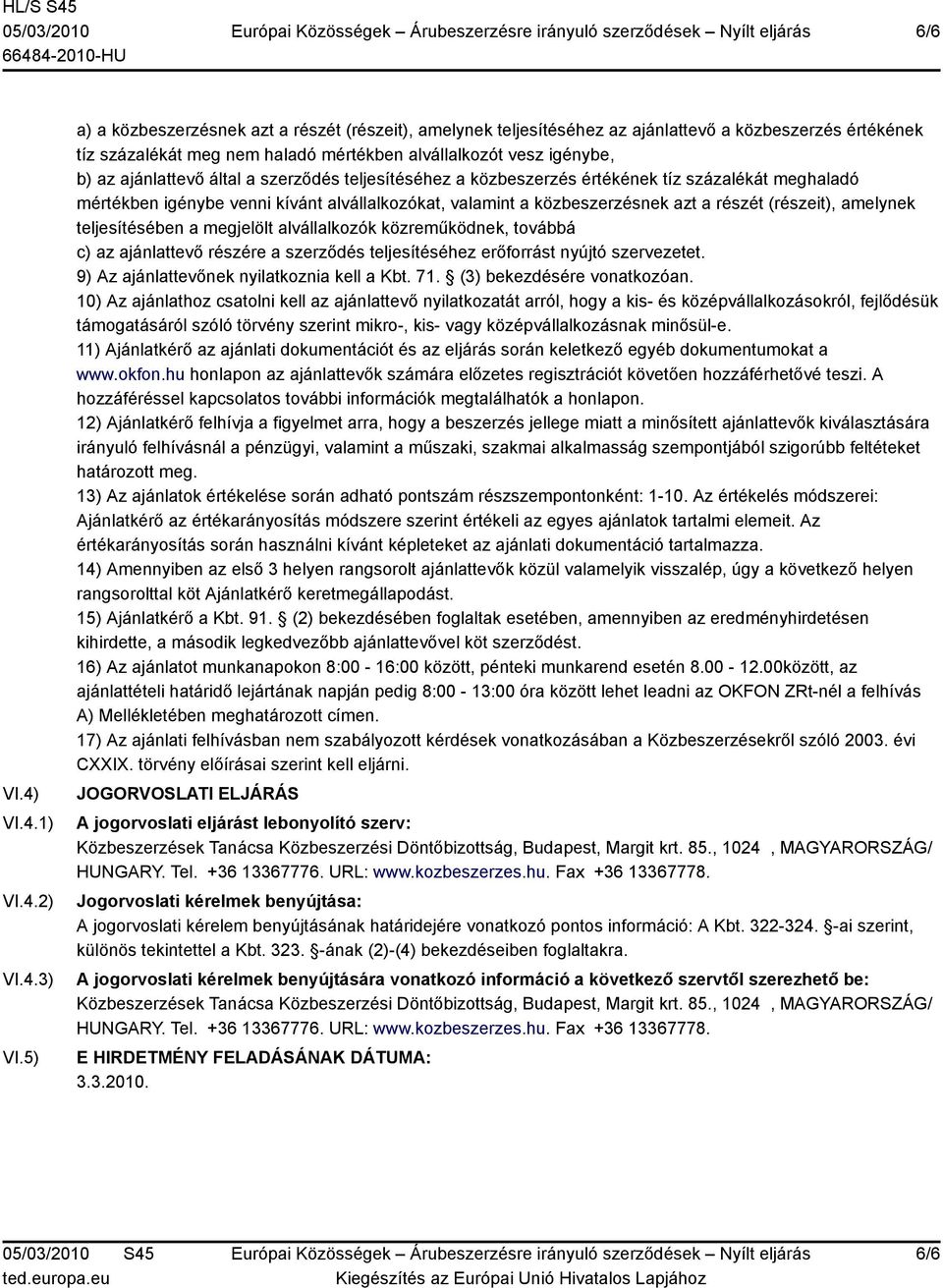 által a szerződés teljesítéséhez a közbeszerzés értékének tíz százalékát meghaladó mértékben igénybe venni kívánt alvállalkozókat, valamint a közbeszerzésnek azt a részét (részeit), amelynek