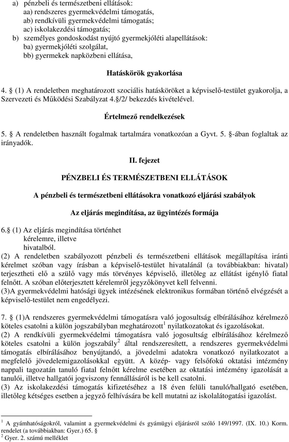 (1) A rendeletben meghatározott szociális hatásköröket a képviselő-testület gyakorolja, a Szervezeti és Működési Szabályzat 4. /2/ bekezdés kivételével. Értelmező rendelkezések 5.