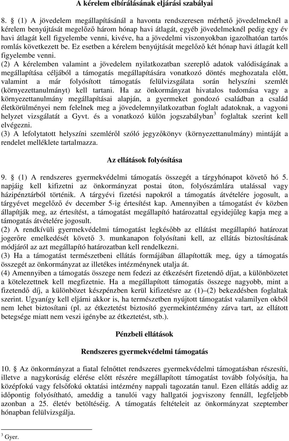 venni, kivéve, ha a jövedelmi viszonyokban igazolhatóan tartós romlás következett be. Ez esetben a kérelem benyújtását megelőző két hónap havi átlagát kell figyelembe venni.