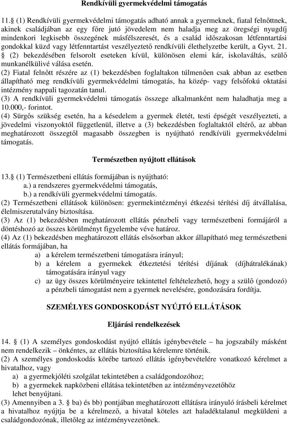 másfélszeresét, és a család időszakosan létfenntartási gondokkal küzd vagy létfenntartást veszélyeztető rendkívüli élethelyzetbe került, a Gyvt. 21.