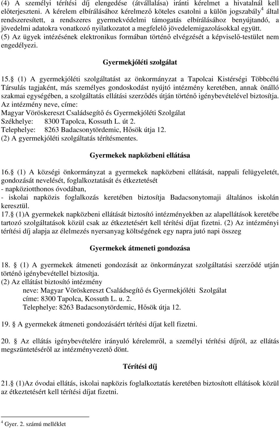 nyilatkozatot a megfelelő jövedelemigazolásokkal együtt. (5) Az ügyek intézésének elektronikus formában történő elvégzését a képviselő-testület nem engedélyezi. Gyermekjóléti szolgálat 15.