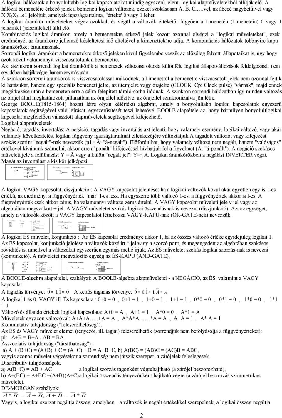 A logikai áramkör műveleteket végez azokkal, és végül a változók értékétől függően a kimenetén (kimenetein) 0 vagy 1 jelszintet (jelszinteket) állit elő.