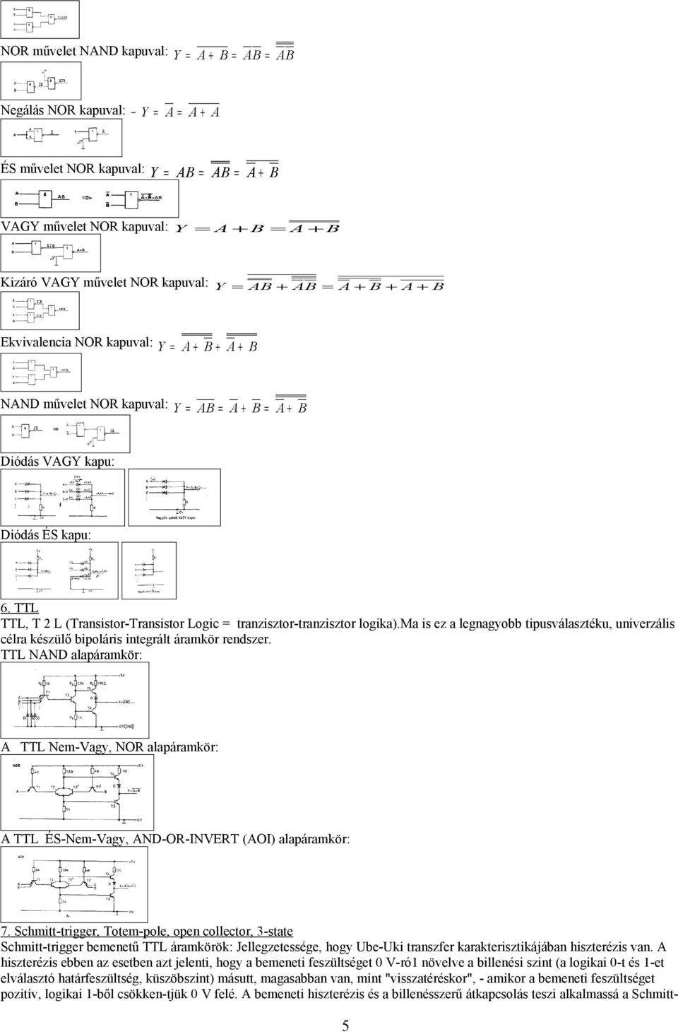 TTL TTL, T 2 L (Transistor-Transistor Logic = tranzisztor-tranzisztor logika).ma is ez a legnagyobb tipusválasztéku, univerzális célra készülő bipoláris integrált áramkör rendszer.