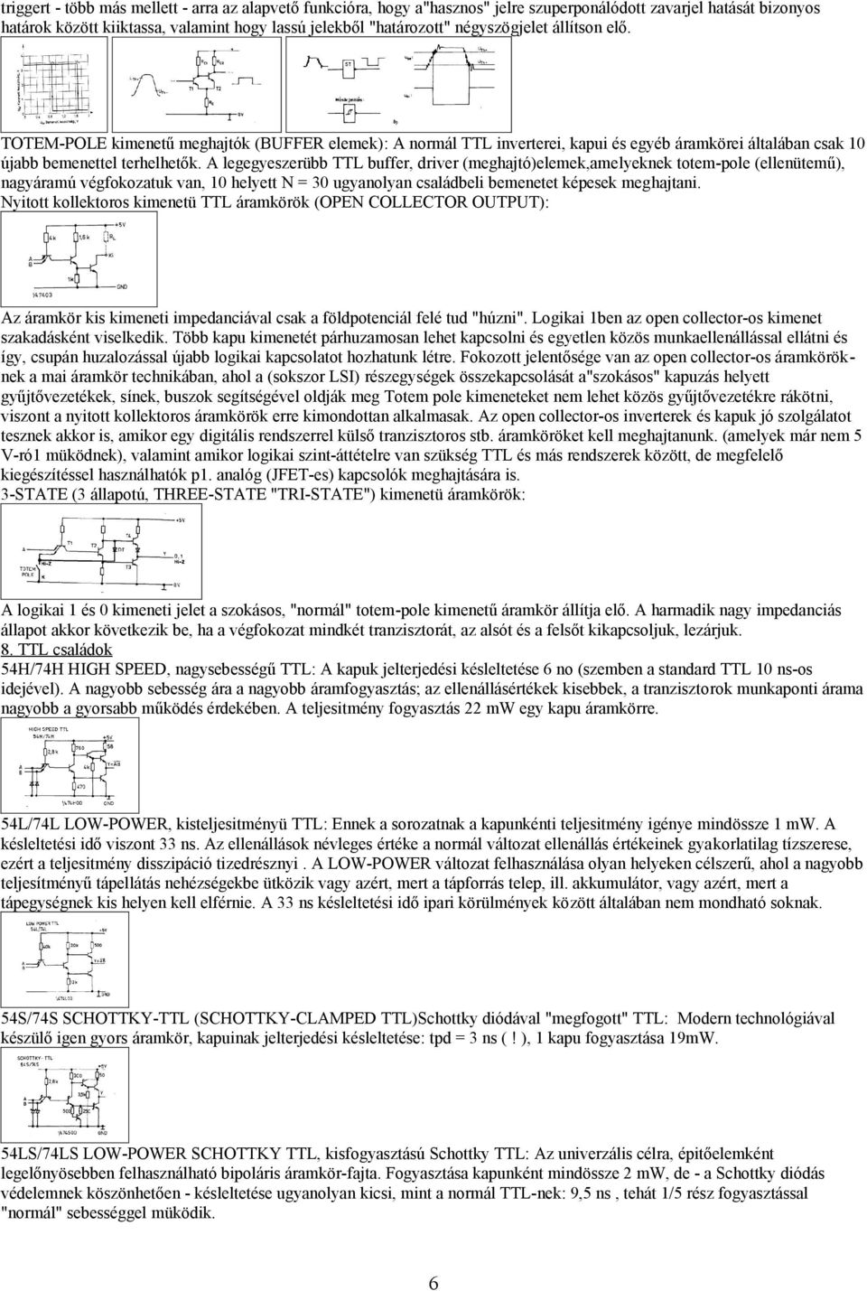 A legegyeszerübb TTL buffer, driver (meghajtó)elemek,amelyeknek totem-pole (ellenütemű), nagyáramú végfokozatuk van, 10 helyett N = 30 ugyanolyan családbeli bemenetet képesek meghajtani.