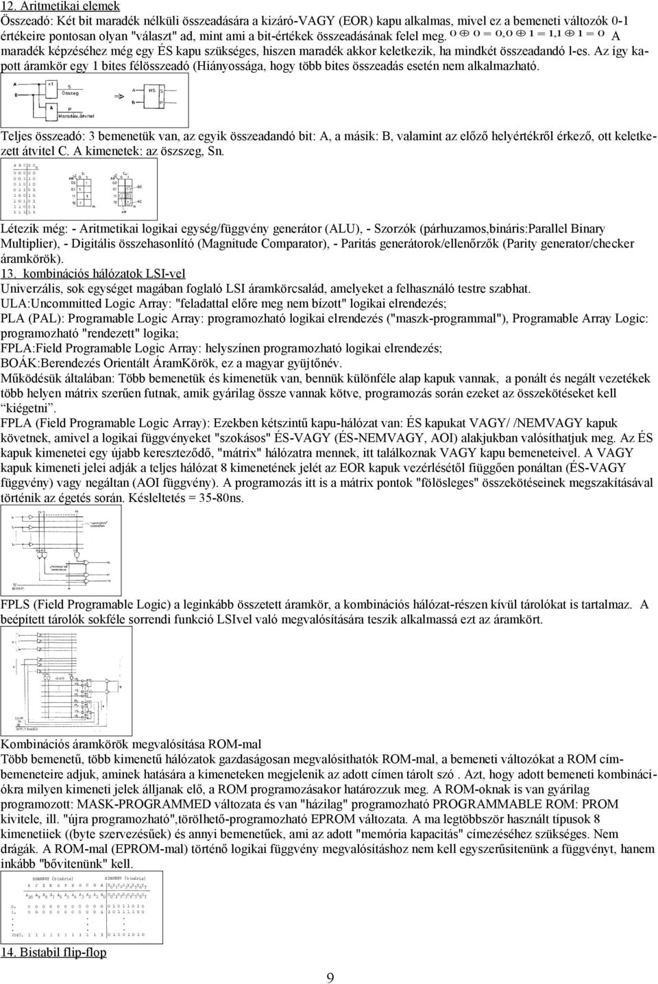 Az így kapott áramkör egy 1 bites félösszeadó (Hiányossága, hogy több bites összeadás esetén nem alkalmazható.