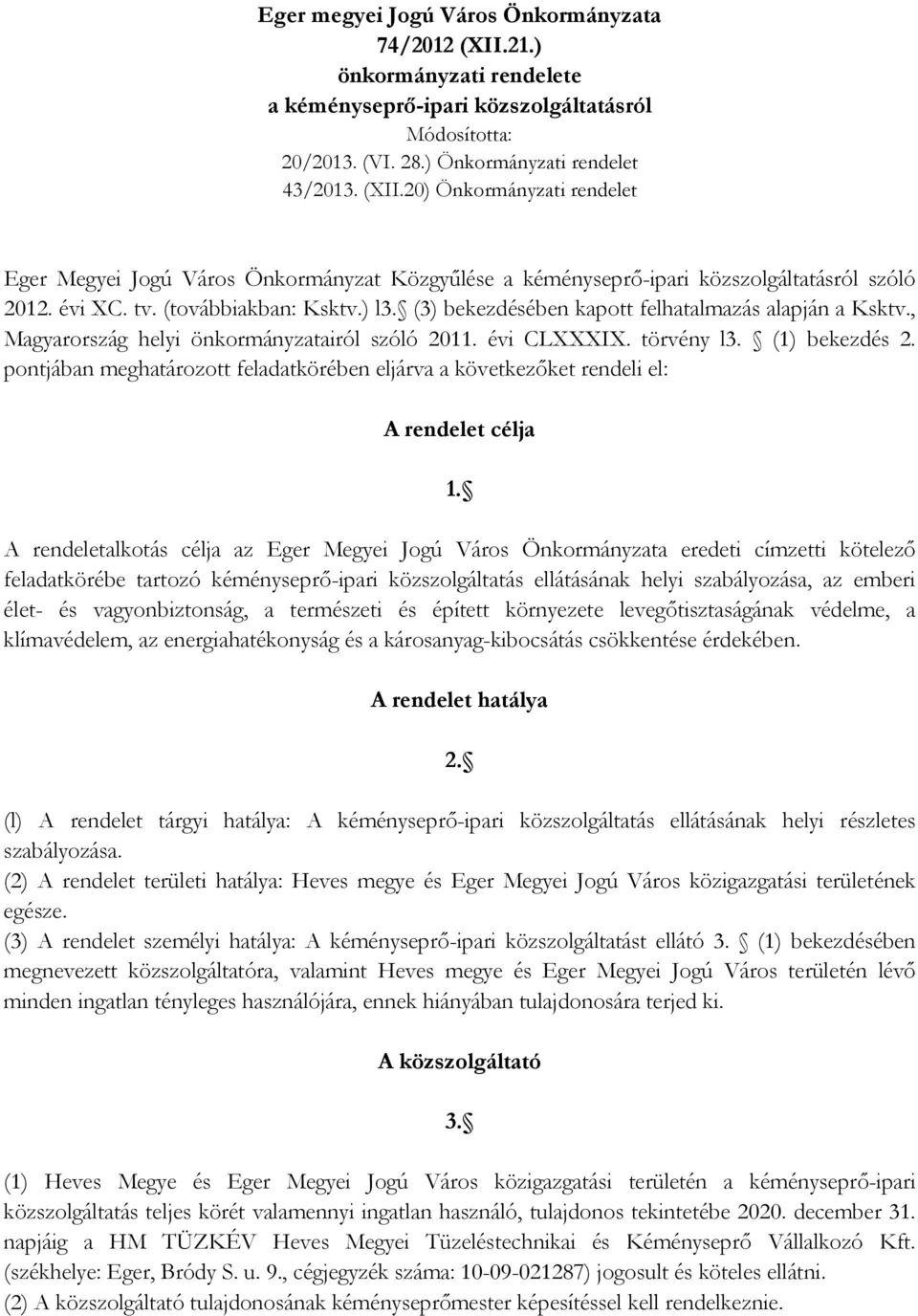 pontjában meghatározott feladatkörében eljárva a következőket rendeli el: A rendelet célja 1.