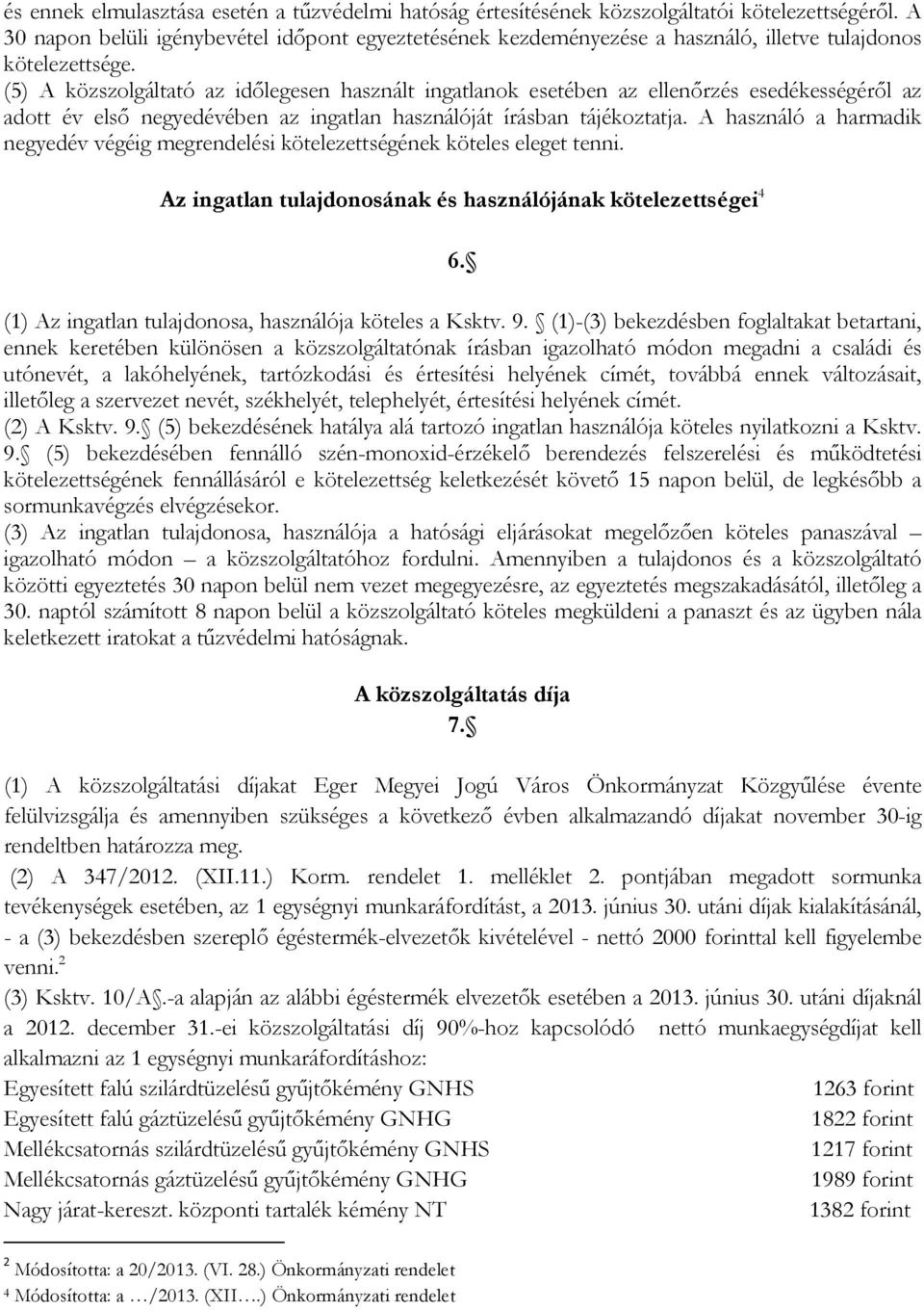 (5) A közszolgáltató az időlegesen használt ingatlanok esetében az ellenőrzés esedékességéről az adott év első negyedévében az ingatlan használóját írásban tájékoztatja.