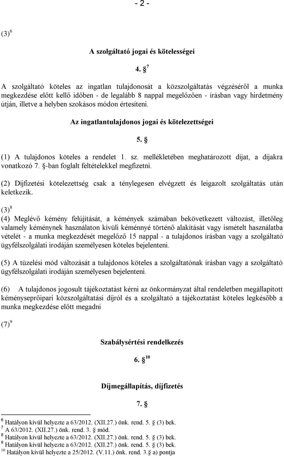 helyben szokásos módon értesíteni. Az ingatlantulajdonos jogai és kötelezettségei 5. (1) A tulajdonos köteles a rendelet 1. sz. mellékletében meghatározott díjat, a díjakra vonatkozó 7.