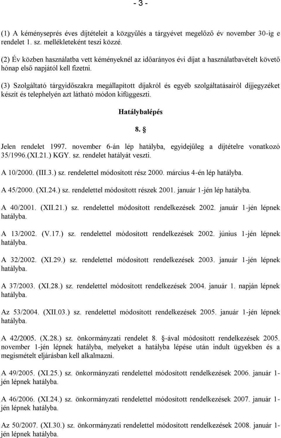 (3) Szolgáltató tárgyidőszakra megállapított díjakról és egyéb szolgáltatásairól díjjegyzéket készít és telephelyén azt látható módon kifüggeszti. Hatálybalépés 8. Jelen rendelet 1997.