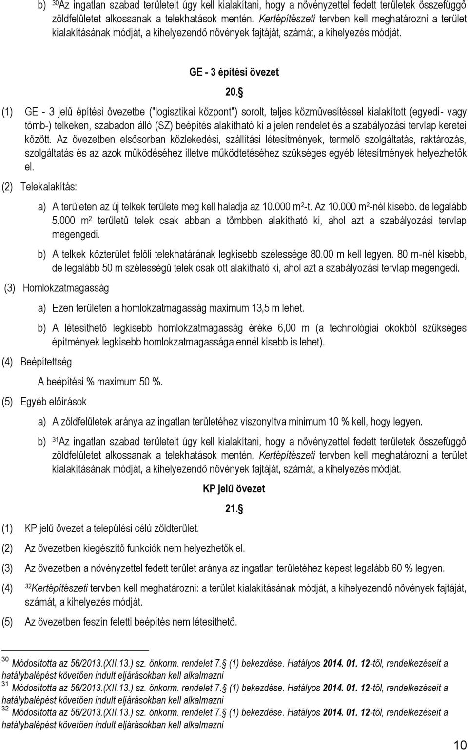 (1) GE - 3 jelű építési övezetbe ("logisztikai központ") sorolt, teljes közművesítéssel kialakított (egyedi- vagy tömb-) telkeken, szabadon álló (SZ) beépítés alakítható ki a jelen rendelet és a