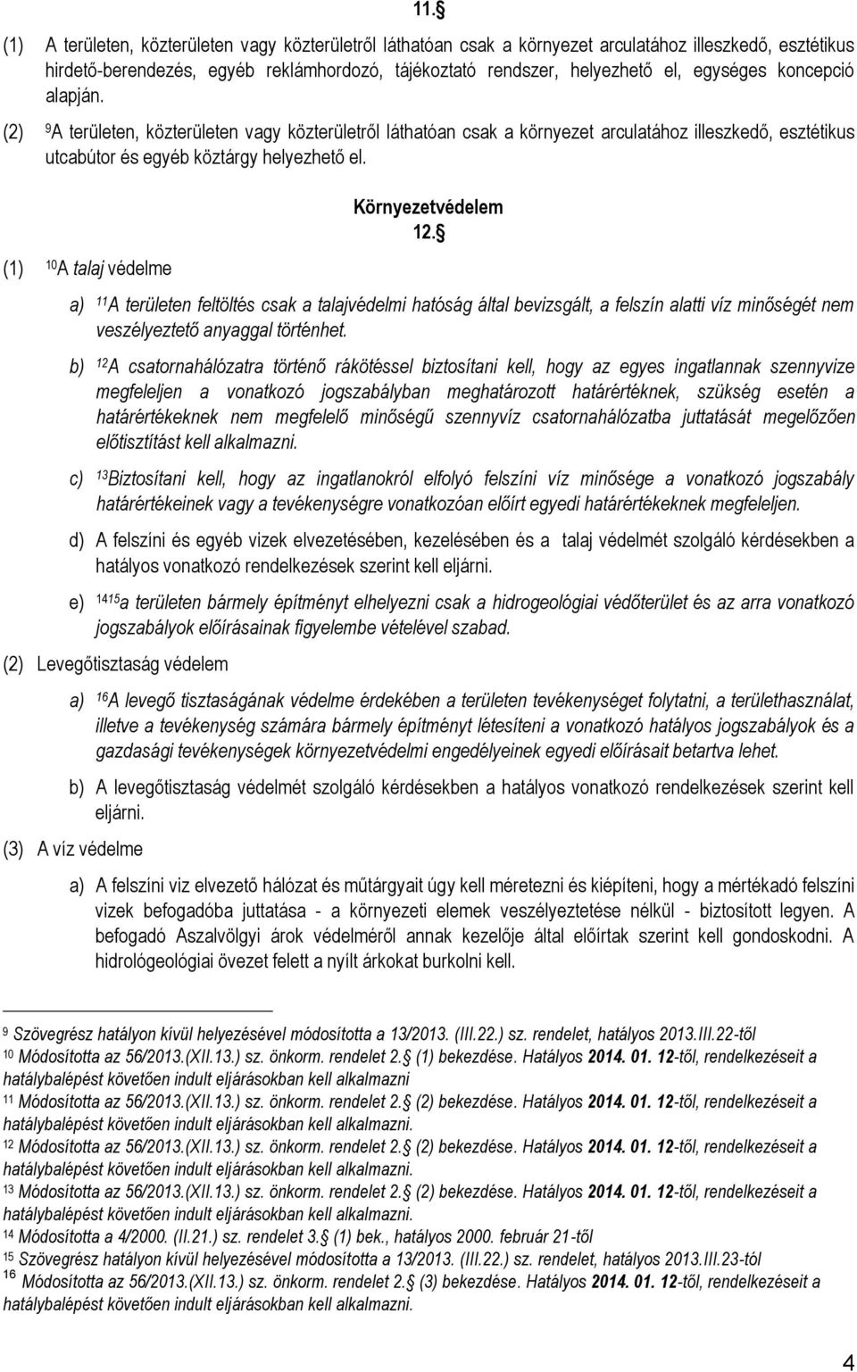 (1) 10 A talaj védelme Környezetvédelem 12. a) 11 A területen feltöltés csak a talajvédelmi hatóság által bevizsgált, a felszín alatti víz minőségét nem veszélyeztető anyaggal történhet.