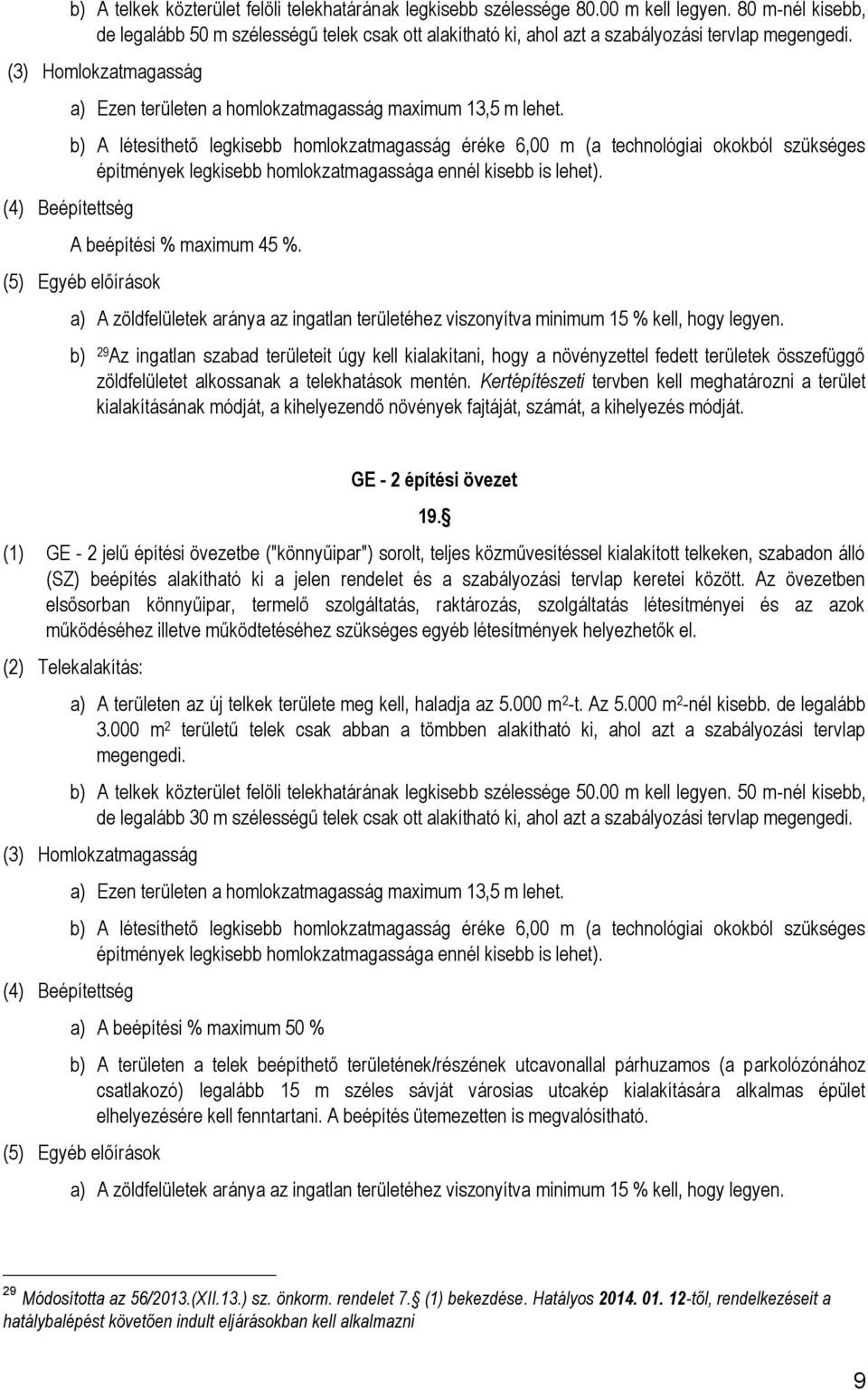 b) A létesíthető legkisebb homlokzatmagasság éréke 6,00 m (a technológiai okokból szükséges építmények legkisebb homlokzatmagassága ennél kisebb is lehet). A beépítési % maximum 45 %.