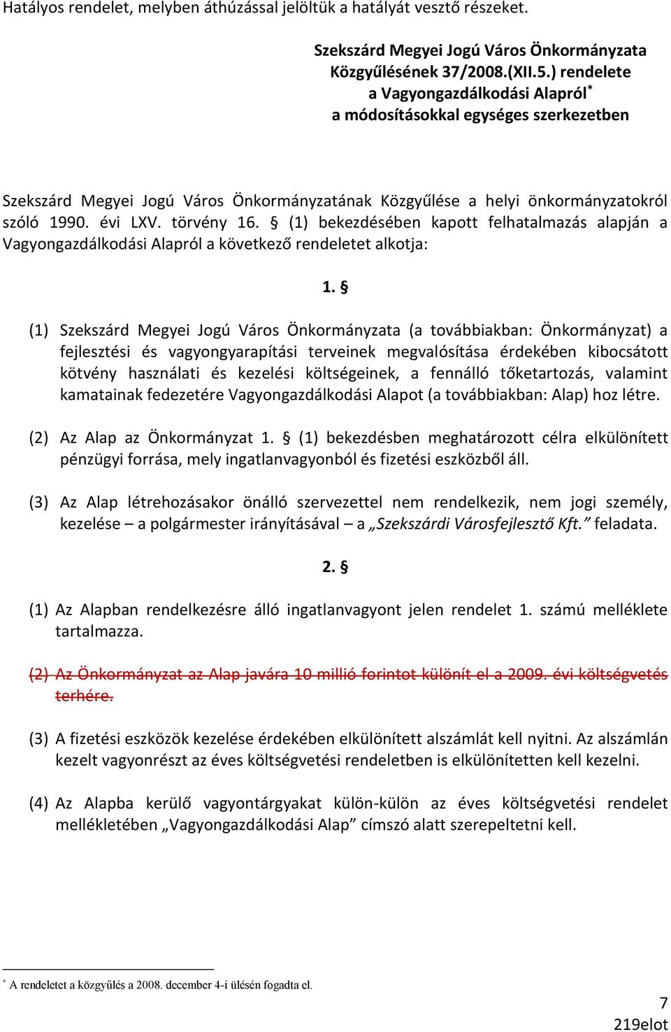 (1) bekezdésében kapott felhatalmazás alapján a Vagyongazdálkodási Alapról a következő rendeletet alkotja: 1.