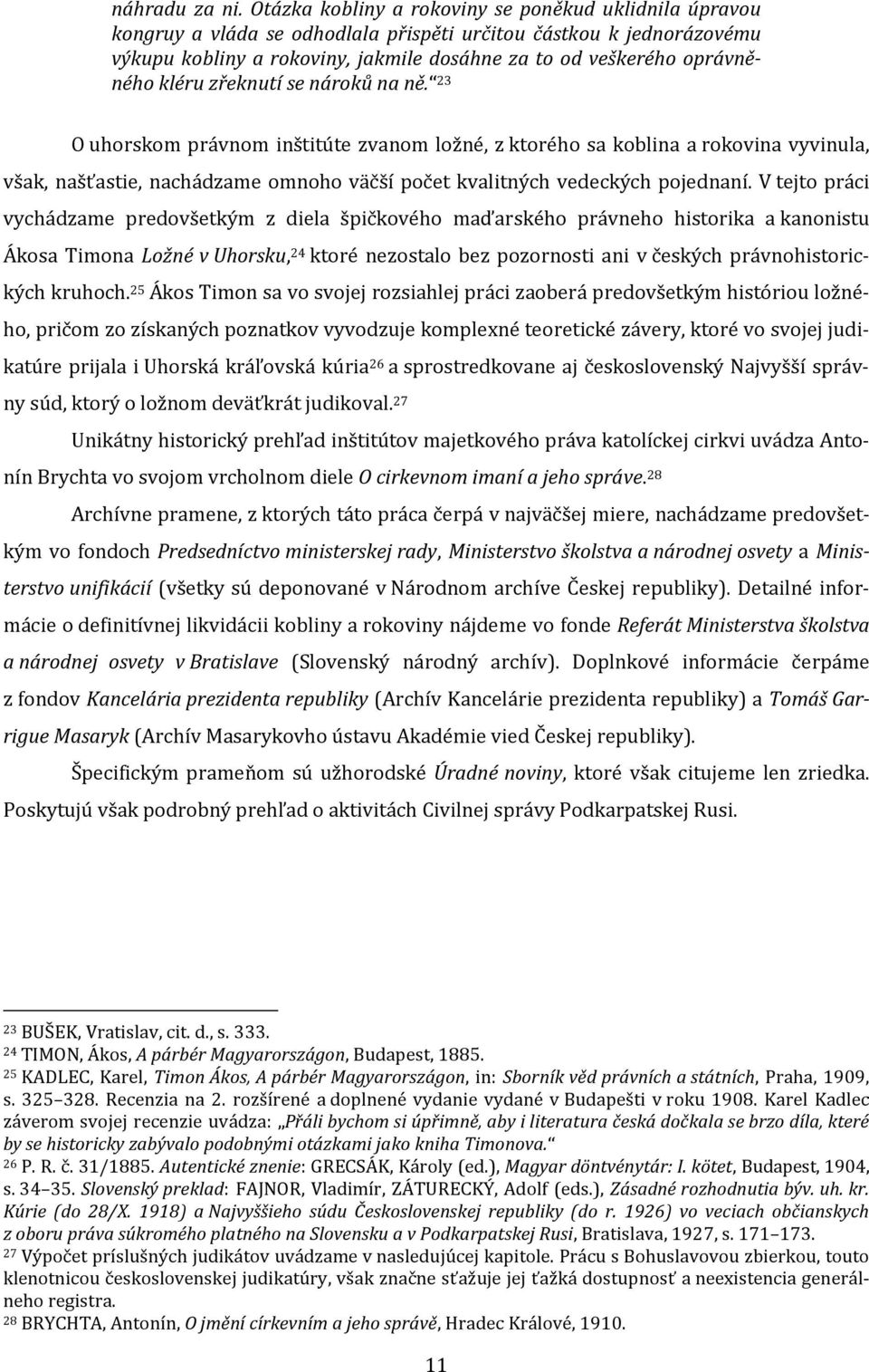 kléru zřeknutí se nároků na ně. 23 O uhorskom právnom inštitúte zvanom ložné, z ktorého sa koblina a rokovina vyvinula, však, našťastie, nachádzame omnoho väčší počet kvalitných vedeckých pojednaní.