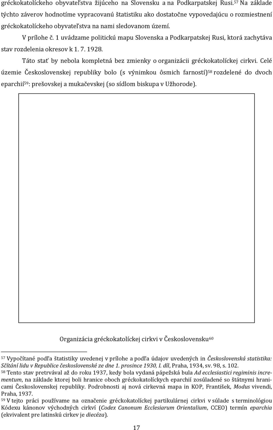 1 uvádzame politickú mapu Slovenska a Podkarpatskej Rusi, ktorá zachytáva stav rozdelenia okresov k 1. 7. 1928. Táto stať by nebola kompletná bez zmienky o organizácii gréckokatolíckej cirkvi.