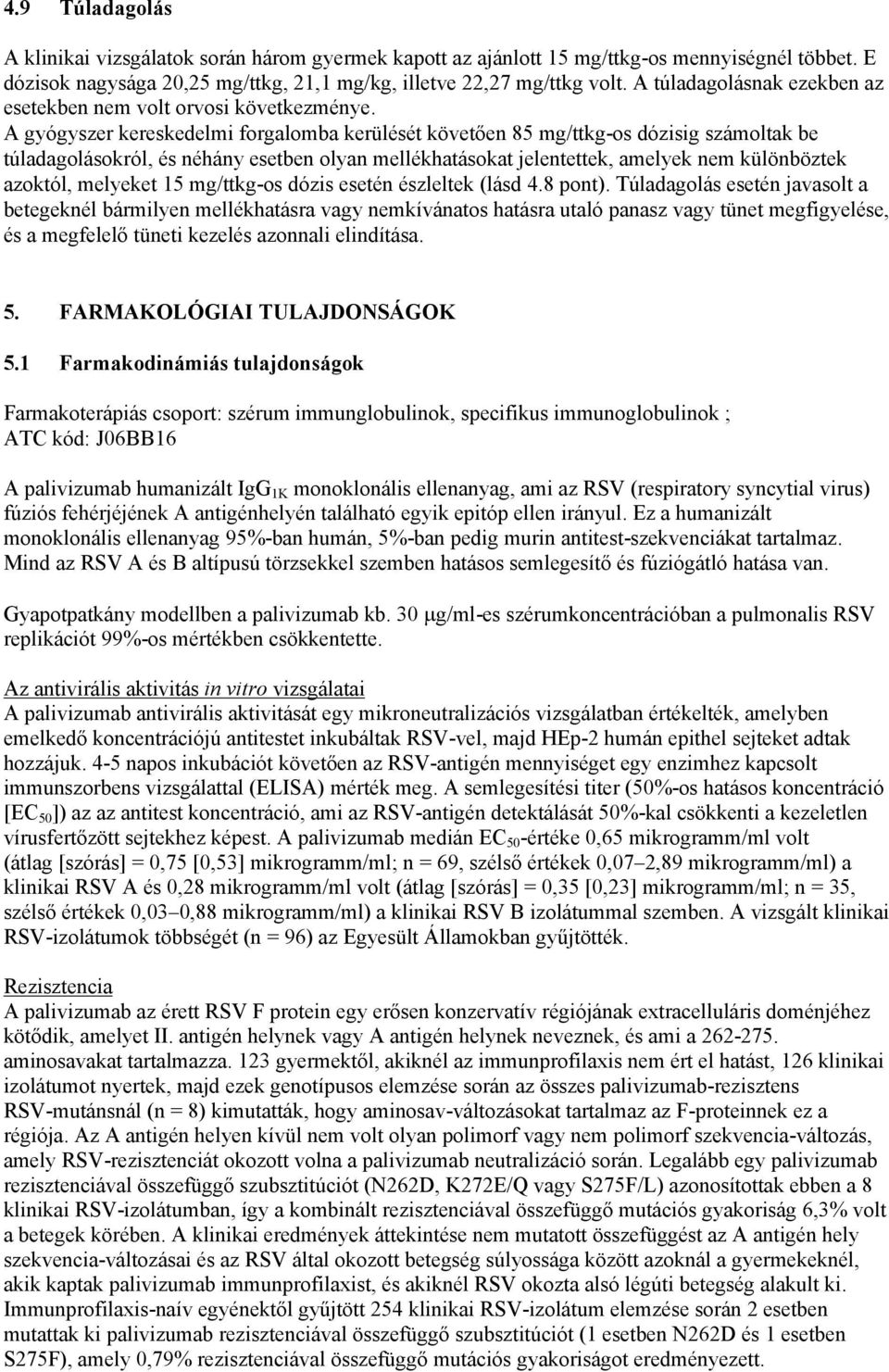 A gyógyszer kereskedelmi forgalomba kerülését követően 85 mg/ttkg-os dózisig számoltak be túladagolásokról, és néhány esetben olyan mellékhatásokat jelentettek, amelyek nem különböztek azoktól,