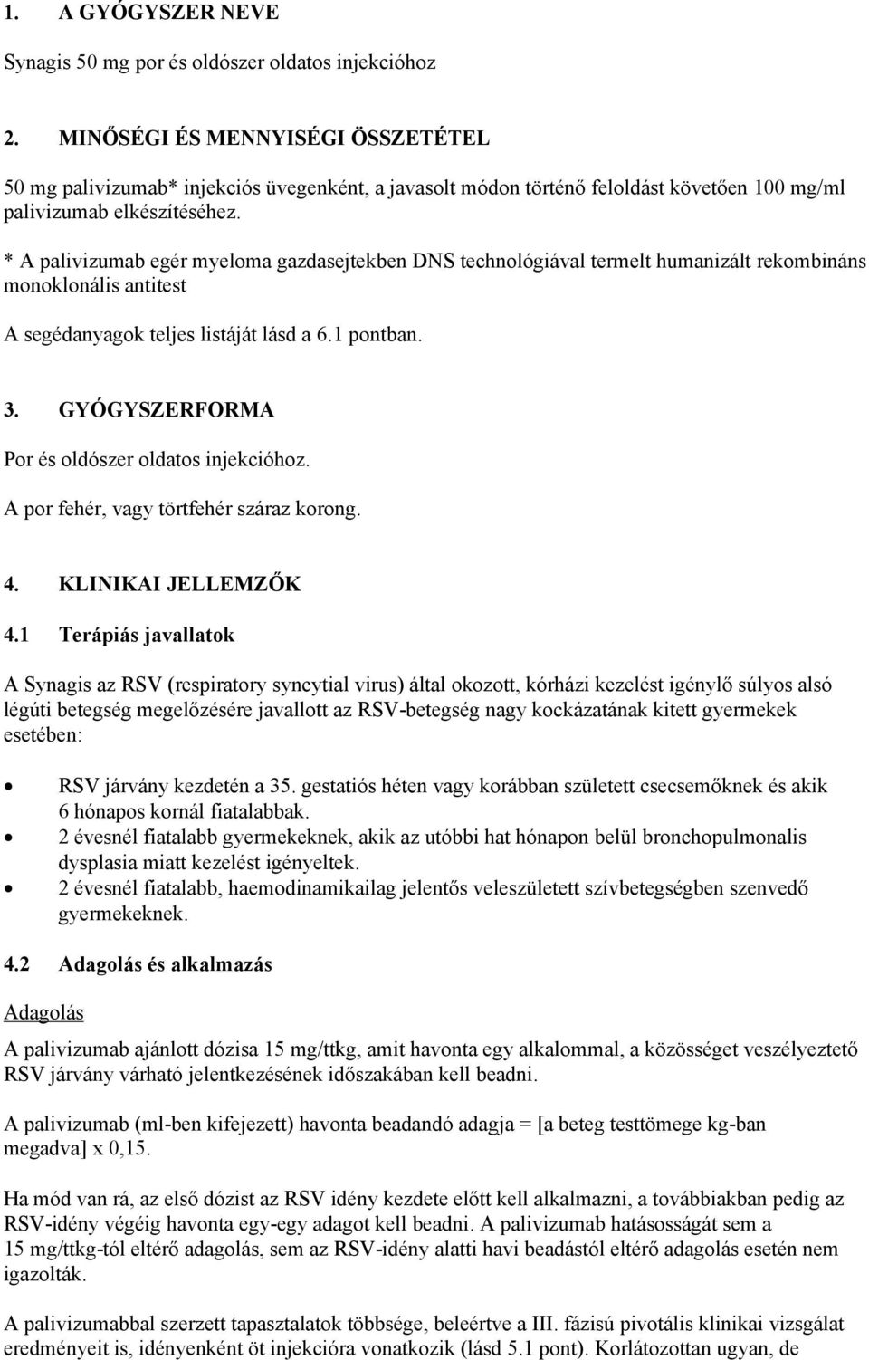 * A palivizumab egér myeloma gazdasejtekben DNS technológiával termelt humanizált rekombináns monoklonális antitest A segédanyagok teljes listáját lásd a 6.1 pontban. 3.