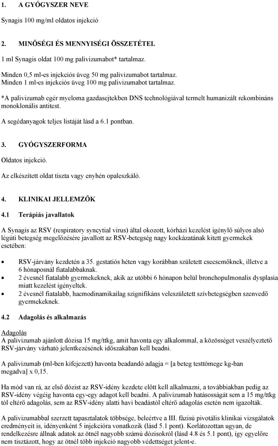 *A palivizumab egér myeloma gazdasejtekben DNS technológiával termelt humanizált rekombináns monoklonális antitest. A segédanyagok teljes listáját lásd a 6.1 pontban. 3.