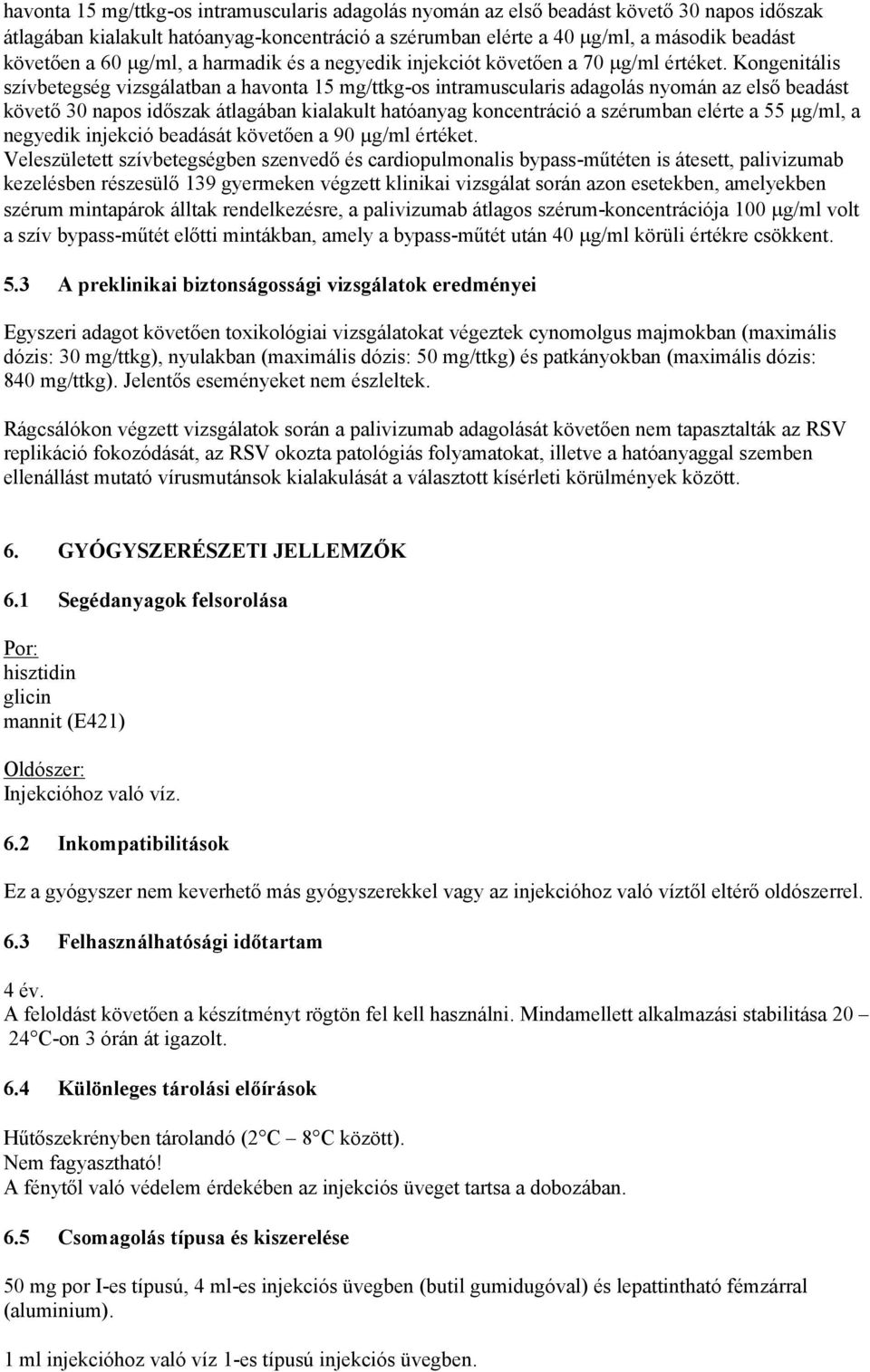 Kongenitális szívbetegség vizsgálatban a havonta 15 mg/ttkg-os intramuscularis adagolás nyomán az első beadást követő 30 napos időszak átlagában kialakult hatóanyag koncentráció a szérumban elérte a