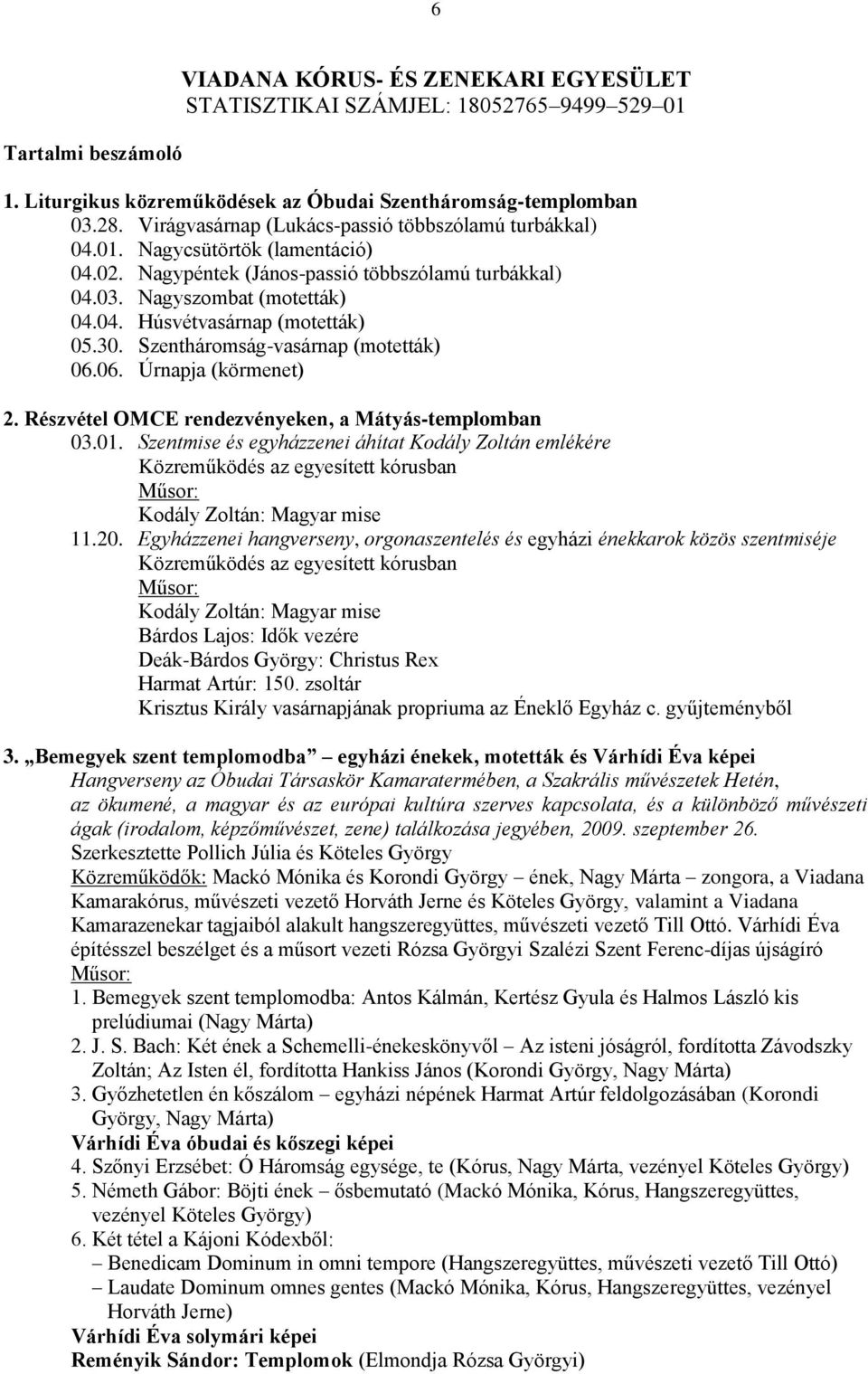 Részvétel OMCE rendezvényeken, a Mátyás-templomban 03.01. Szentmise és egyházzenei áhítat Kodály Zoltán emlékére Közreműködés az egyesített kórusban Műsor: Kodály Zoltán: Magyar mise 11.20.