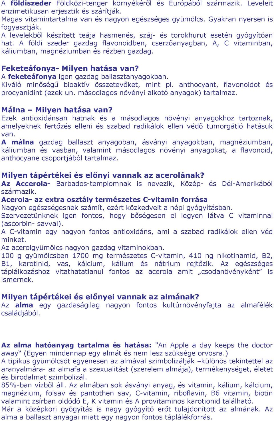 A földi szeder gazdag flavonoidben, cserzőanyagban, A, C vitaminban, káliumban, magnéziumban és rézben gazdag. Feketeáfonya- Milyen hatása van? A feketeáfonya igen gazdag ballasztanyagokban.