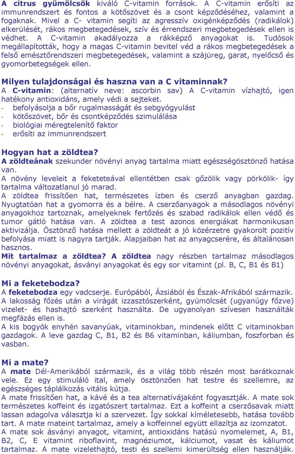 A C-vitamin akadályozza a rákképző anyagokat is.