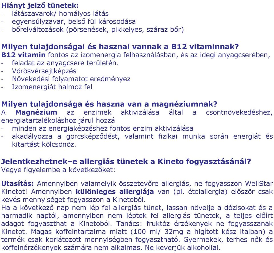 - Vörösvérsejtképzés - Növekedési folyamatot eredményez - Izomenergiát halmoz fel Milyen tulajdonsága és haszna van a magnéziumnak?