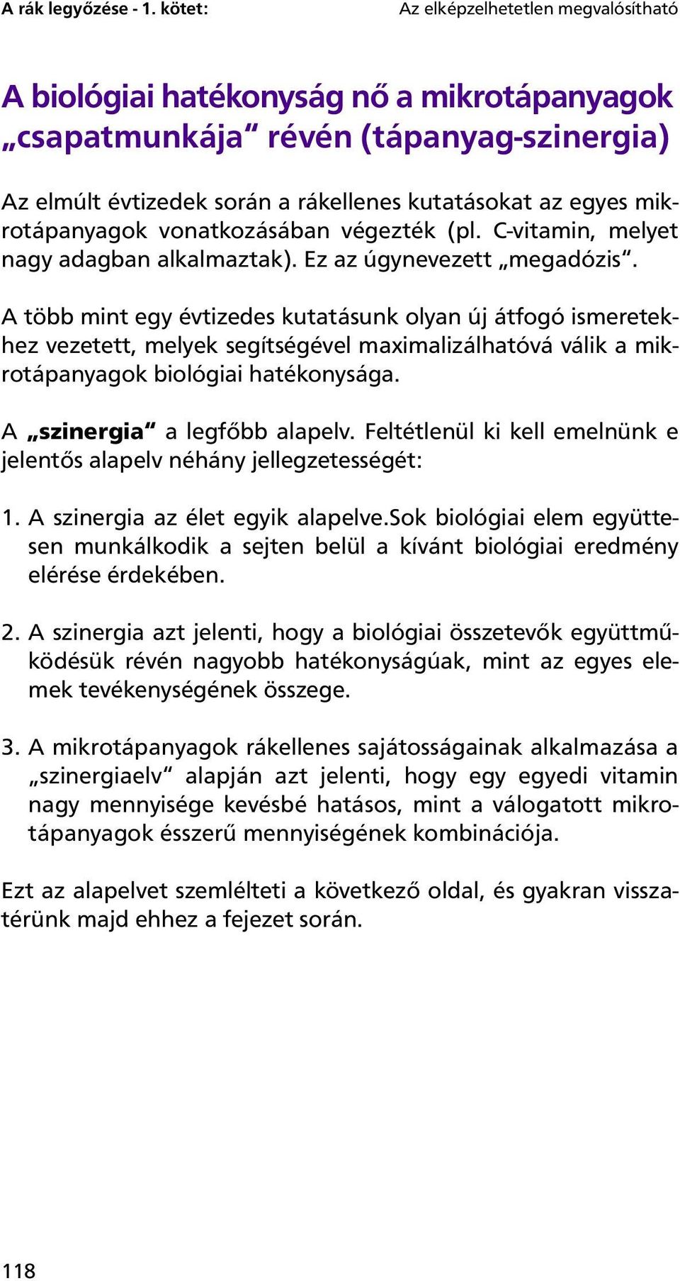 mikrotápanyagok vonatkozásában végezték (pl. C-vitamin, melyet nagy adagban alkalmaztak). Ez az úgynevezett megadózis.