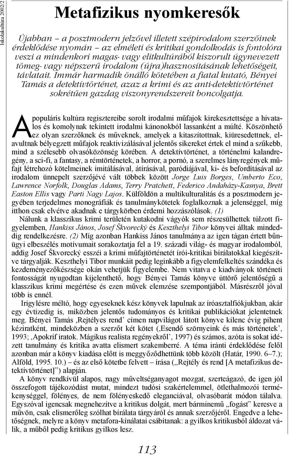 Immár harmadik önálló kötetében a fiatal kutató, Bényei Tamás a detektívtörténet, azaz a krimi és az anti-detektívtörténet sokrétűen gazdag viszonyrendszereit boncolgatja.
