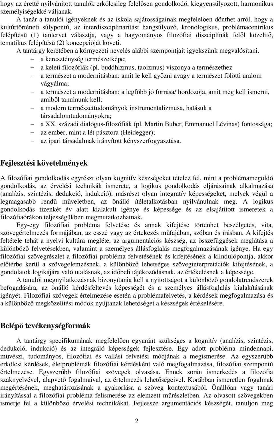 felépítésű (1) tantervet választja, vagy a hagyományos filozófiai diszciplínák felől közelítő, tematikus felépítésű (2) koncepcióját követi.