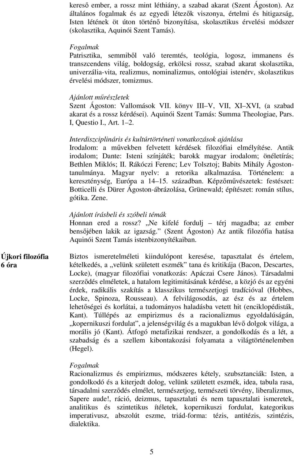 Patrisztika, semmiből való teremtés, teológia, logosz, immanens és transzcendens világ, boldogság, erkölcsi rossz, szabad akarat skolasztika, univerzália-vita, realizmus, nominalizmus, ontológiai