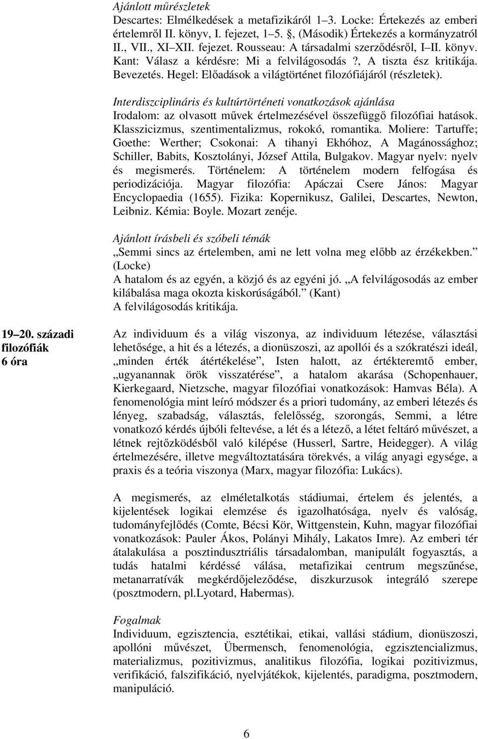 Irodalom: az olvasott művek értelmezésével összefüggő filozófiai hatások. Klasszicizmus, szentimentalizmus, rokokó, romantika.