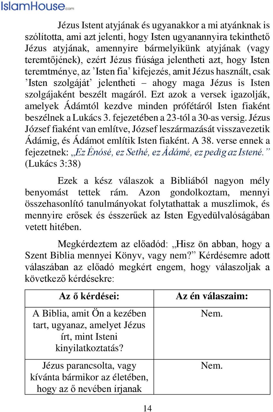 Ezt azok a versek igazolják, amelyek Ádámtól kezdve minden prófétáról Isten fiaként beszélnek a Lukács 3. fejezetében a 23-tól a 30-as versig.