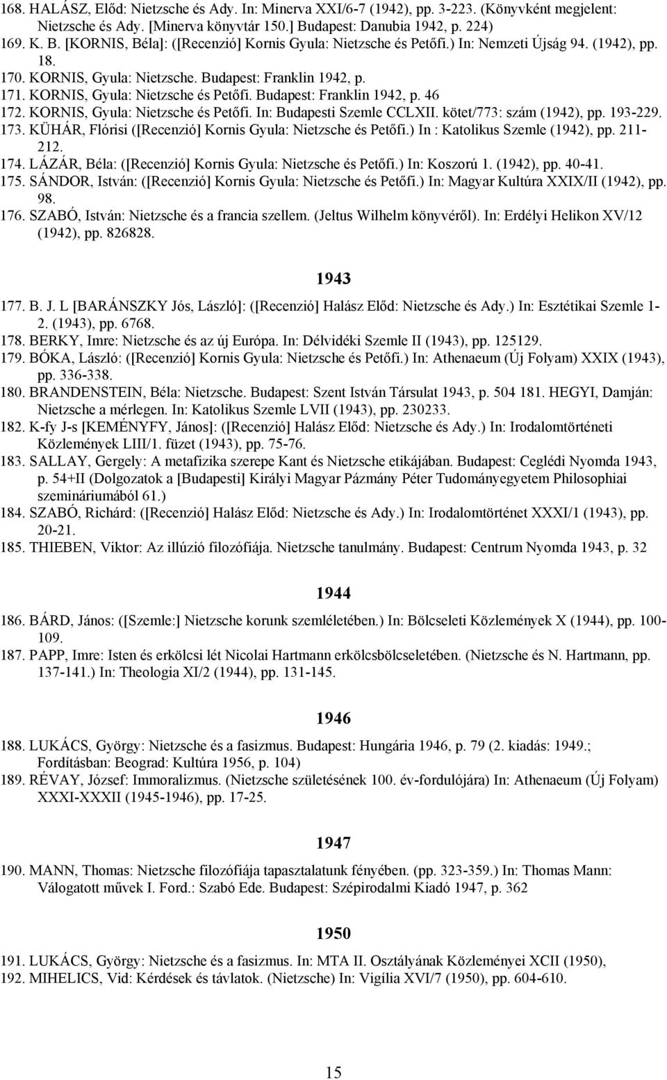 Budapest: Franklin 1942, p. 171. KORNIS, Gyula: Nietzsche és Petőfi. Budapest: Franklin 1942, p. 46 172. KORNIS, Gyula: Nietzsche és Petőfi. In: Budapesti Szemle CCLXII. kötet/773: szám (1942), pp.