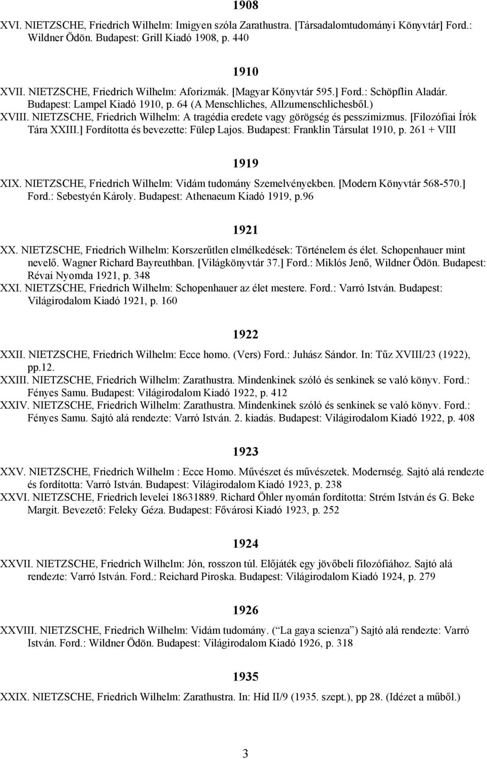 NIETZSCHE, Friedrich Wilhelm: A tragédia eredete vagy görögség és pesszimizmus. [Filozófiai Írók Tára XXIII.] Fordította és bevezette: Fülep Lajos. Budapest: Franklin Társulat 1910, p.