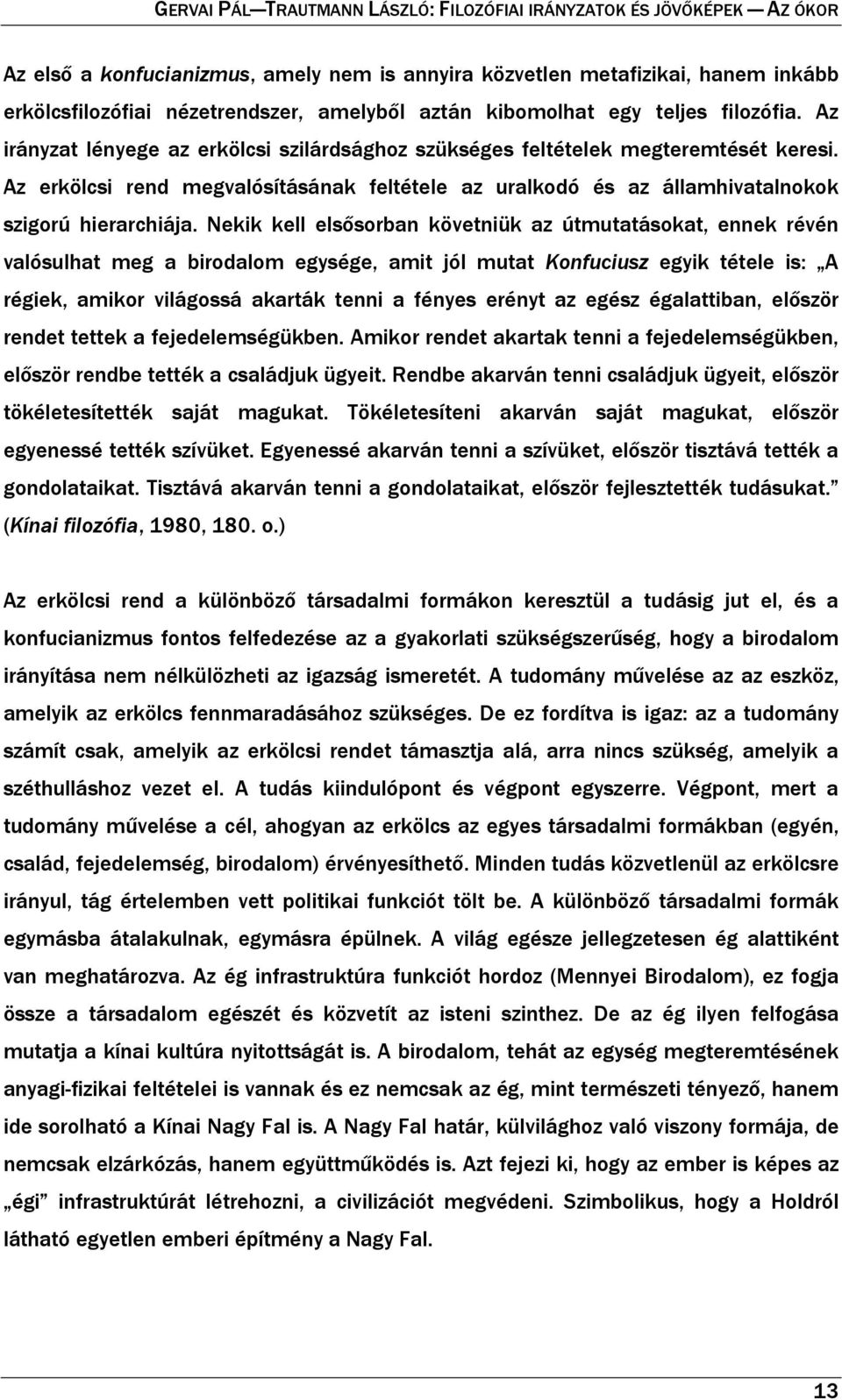 Nekik kell elsősorban követniük az útmutatásokat, ennek révén valósulhat meg a birodalom egysége, amit jól mutat Konfuciusz egyik tétele is: A régiek, amikor világossá akarták tenni a fényes erényt