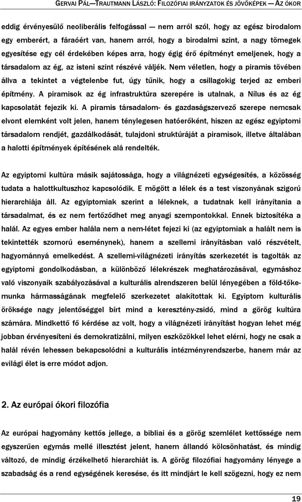 Nem véletlen, hogy a piramis tövében állva a tekintet a végtelenbe fut, úgy tűnik, hogy a csillagokig terjed az emberi építmény.