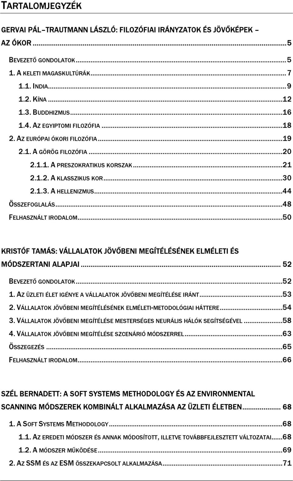 .. 44 ÖSSZEFOGLALÁS... 48 FELHASZNÁLT IRODALOM... 50 KRISTÓF TAMÁS: VÁLLALATOK JÖVŐBENI MEGÍTÉLÉSÉNEK ELMÉLETI ÉS MÓDSZERTANI ALAPJAI... 52 BEVEZETŐ GONDOLATOK... 52 1.